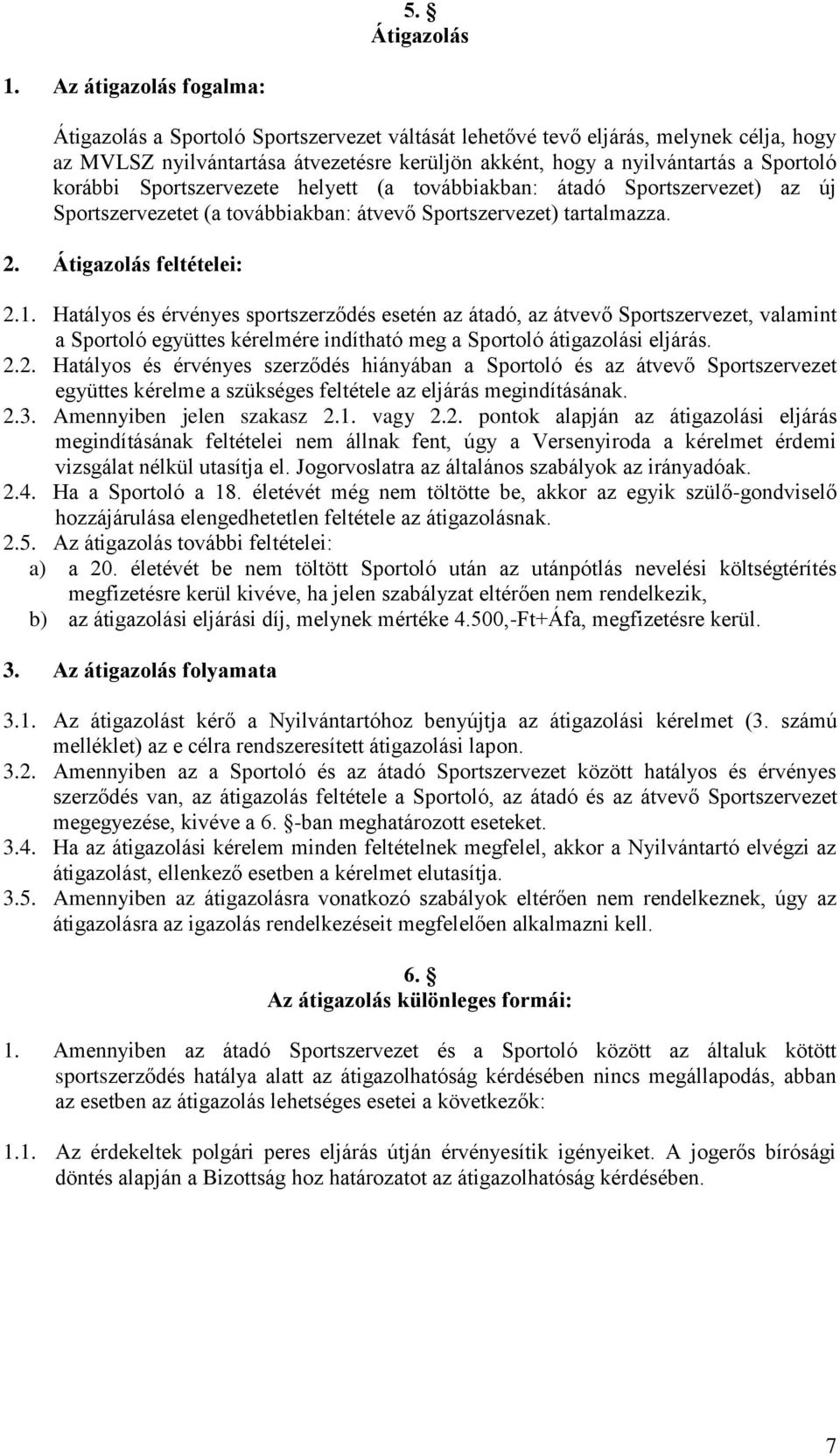 korábbi Sportszervezete helyett (a továbbiakban: átadó Sportszervezet) az új Sportszervezetet (a továbbiakban: átvevő Sportszervezet) tartalmazza. 2. Átigazolás feltételei: 2.1.