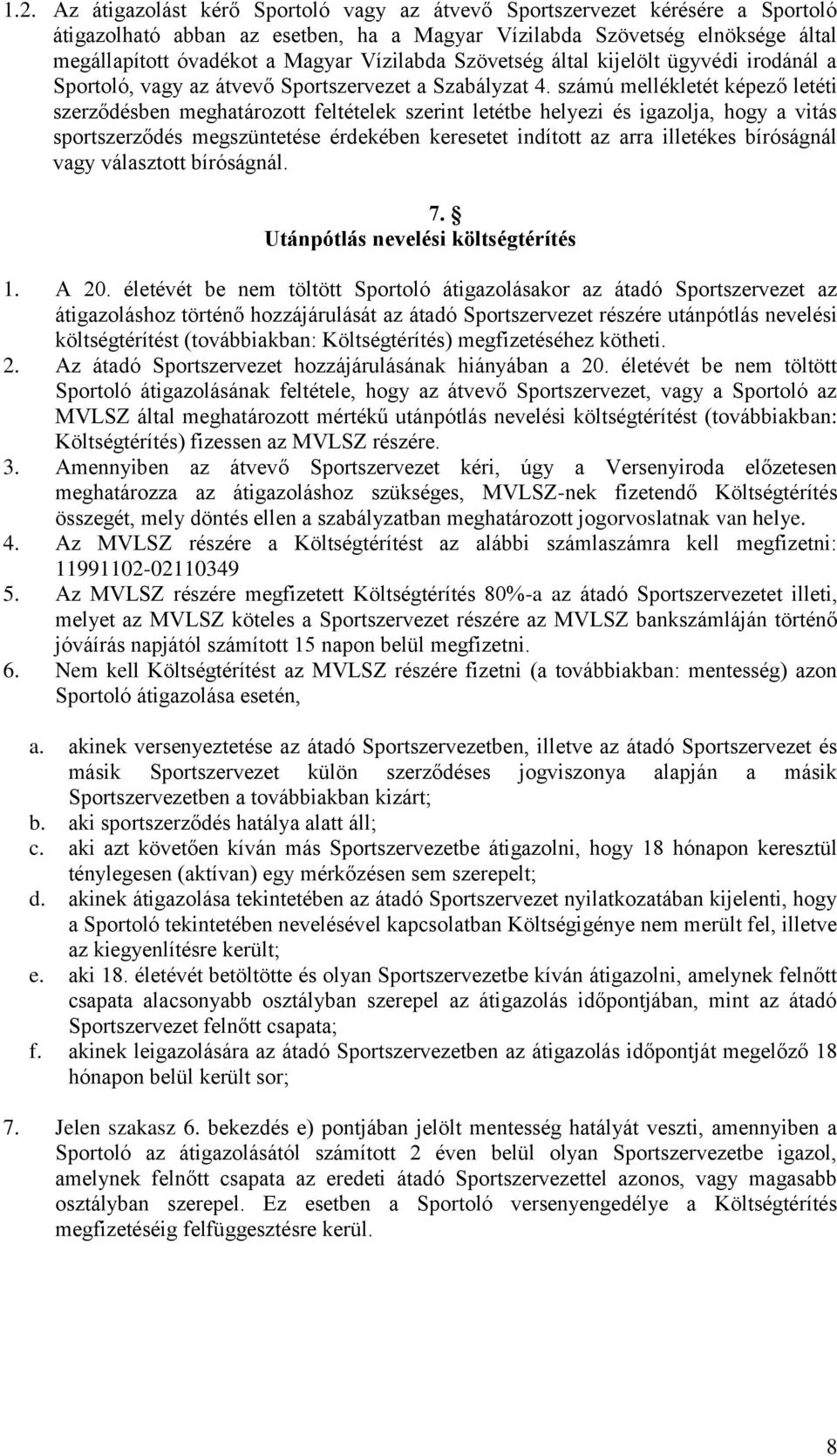 számú mellékletét képező letéti szerződésben meghatározott feltételek szerint letétbe helyezi és igazolja, hogy a vitás sportszerződés megszüntetése érdekében keresetet indított az arra illetékes