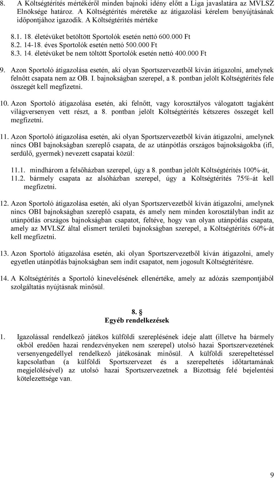 000 Ft 9. Azon Sportoló átigazolása esetén, aki olyan Sportszervezetből kíván átigazolni, amelynek felnőtt csapata nem az OB. I. bajnokságban szerepel, a 8.