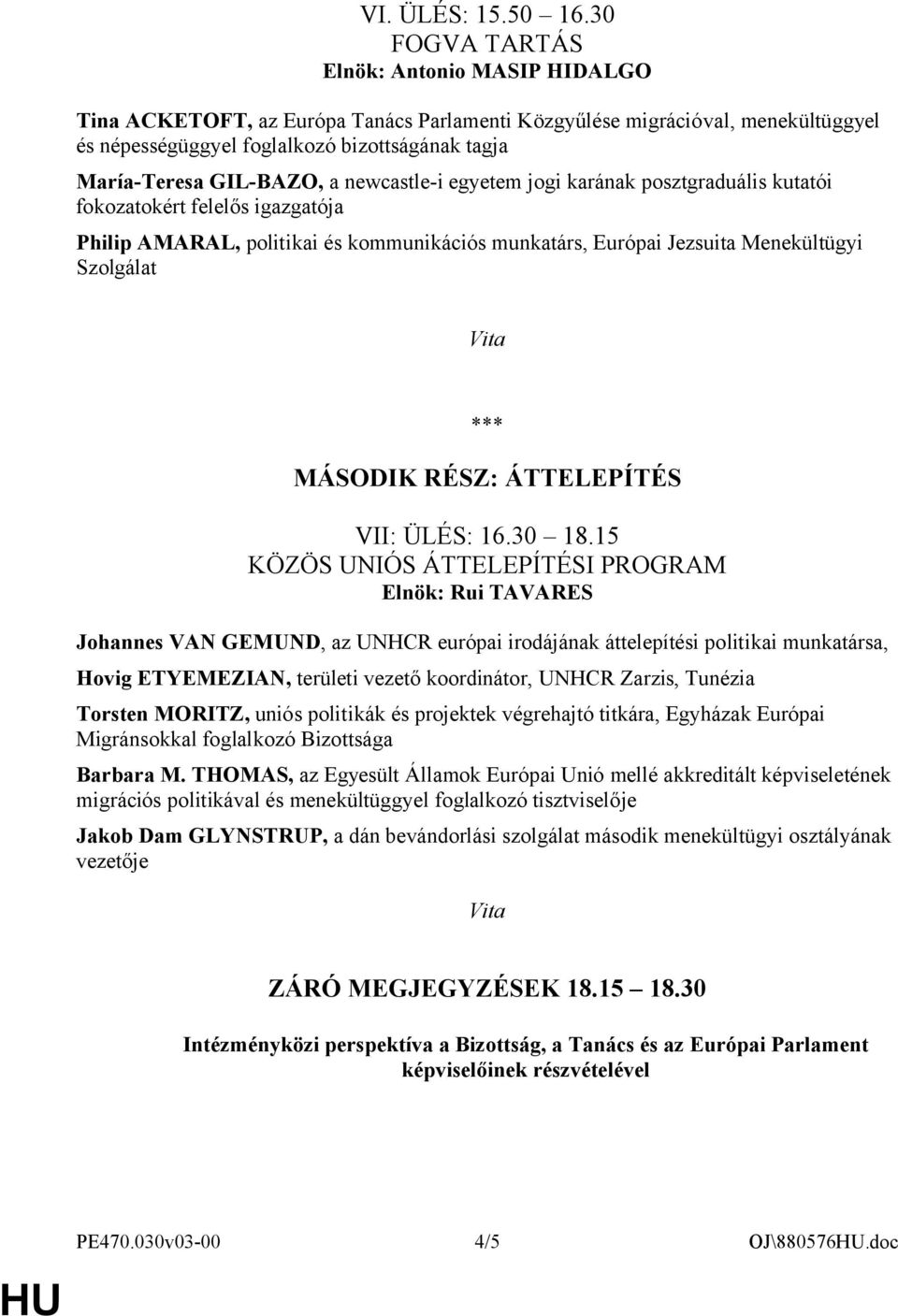 a newcastle-i egyetem jogi karának posztgraduális kutatói fokozatokért felelős igazgatója Philip AMARAL, politikai és kommunikációs munkatárs, Európai Jezsuita Menekültügyi Szolgálat *** MÁSODIK