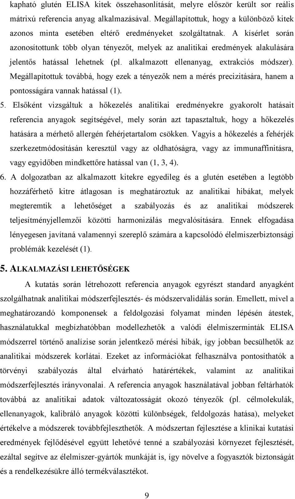 A kísérlet során azonosítottunk több olyan tényezőt, melyek az analitikai eredmények alakulására jelentős hatással lehetnek (pl. alkalmazott ellenanyag, extrakciós módszer).