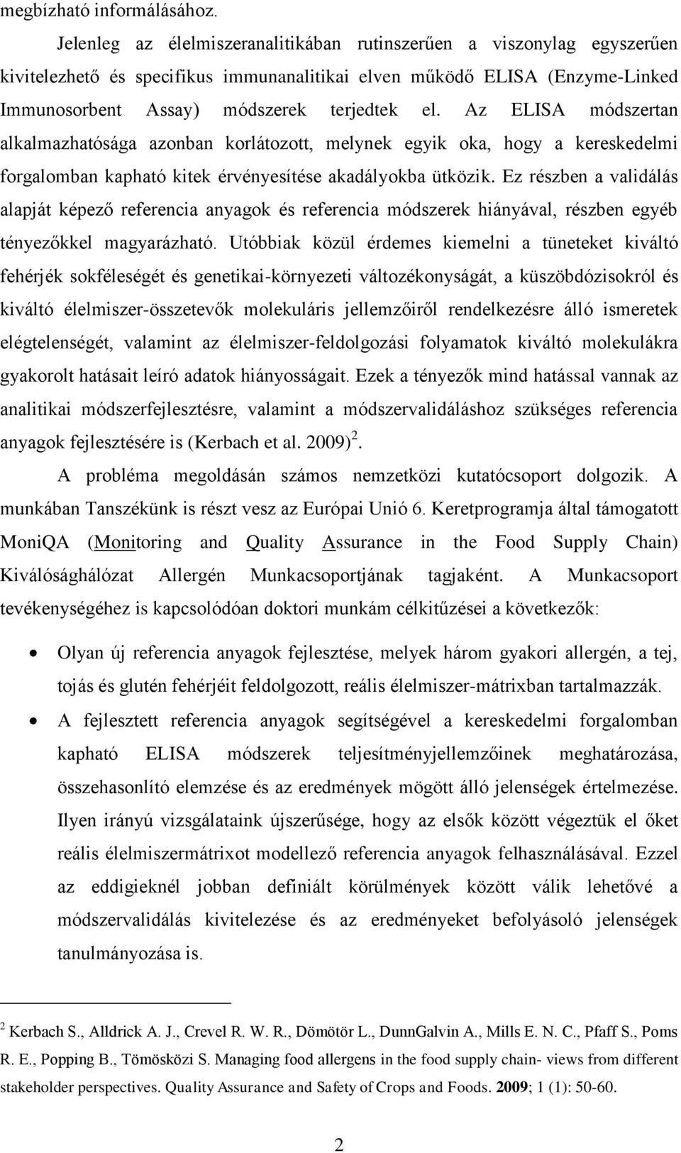 Az ELISA módszertan alkalmazhatósága azonban korlátozott, melynek egyik oka, hogy a kereskedelmi forgalomban kapható kitek érvényesítése akadályokba ütközik.