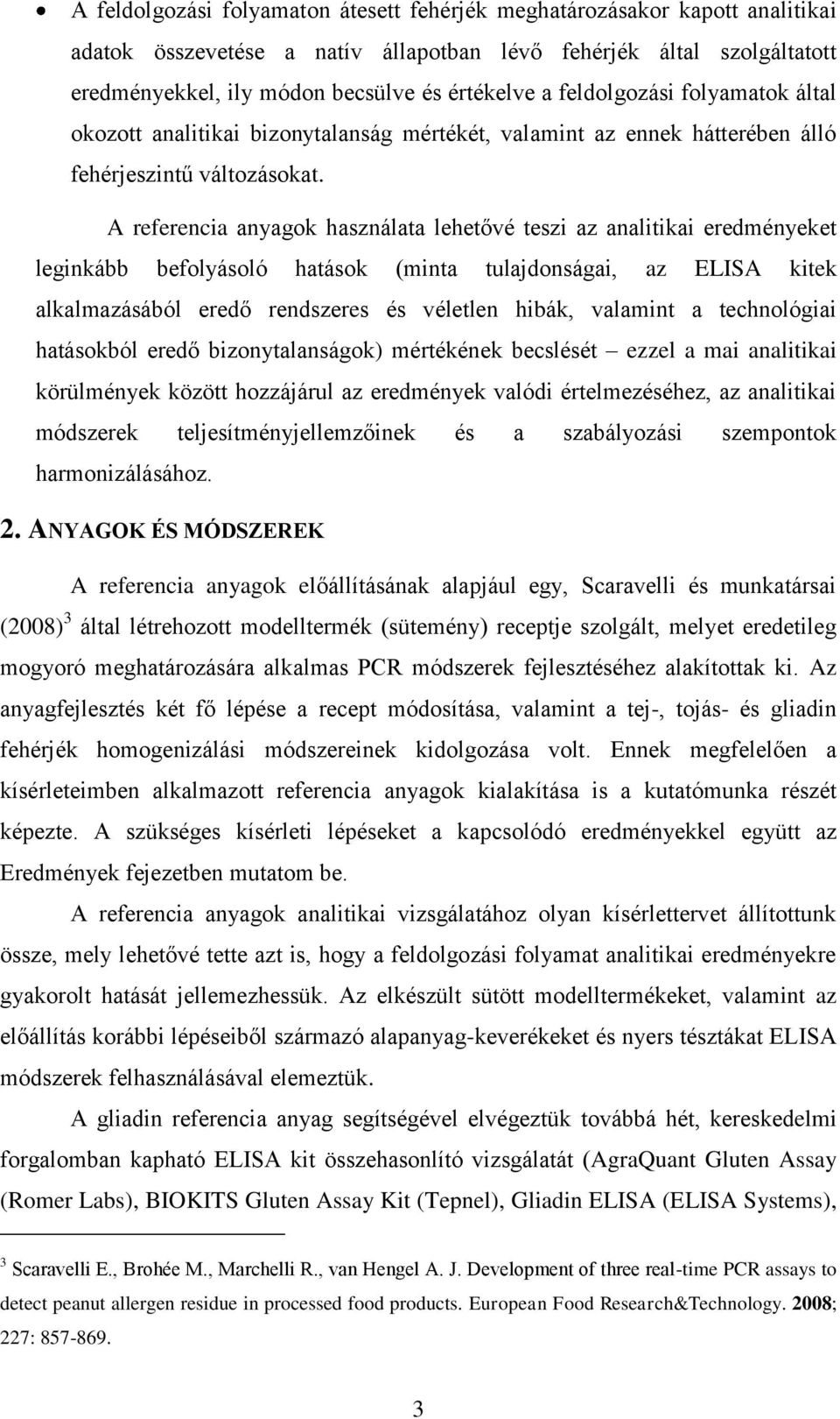 A referencia anyagok használata lehetővé teszi az analitikai eredményeket leginkább befolyásoló hatások (minta tulajdonságai, az ELISA kitek alkalmazásából eredő rendszeres és véletlen hibák,