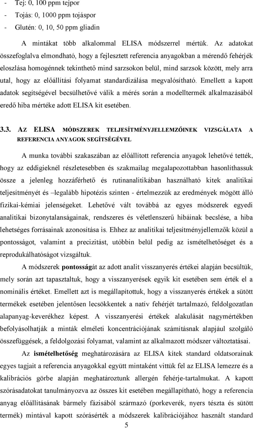 előállítási folyamat standardizálása megvalósítható. Emellett a kapott adatok segítségével becsülhetővé válik a mérés során a modelltermék alkalmazásából eredő hiba mértéke adott ELISA kit esetében.