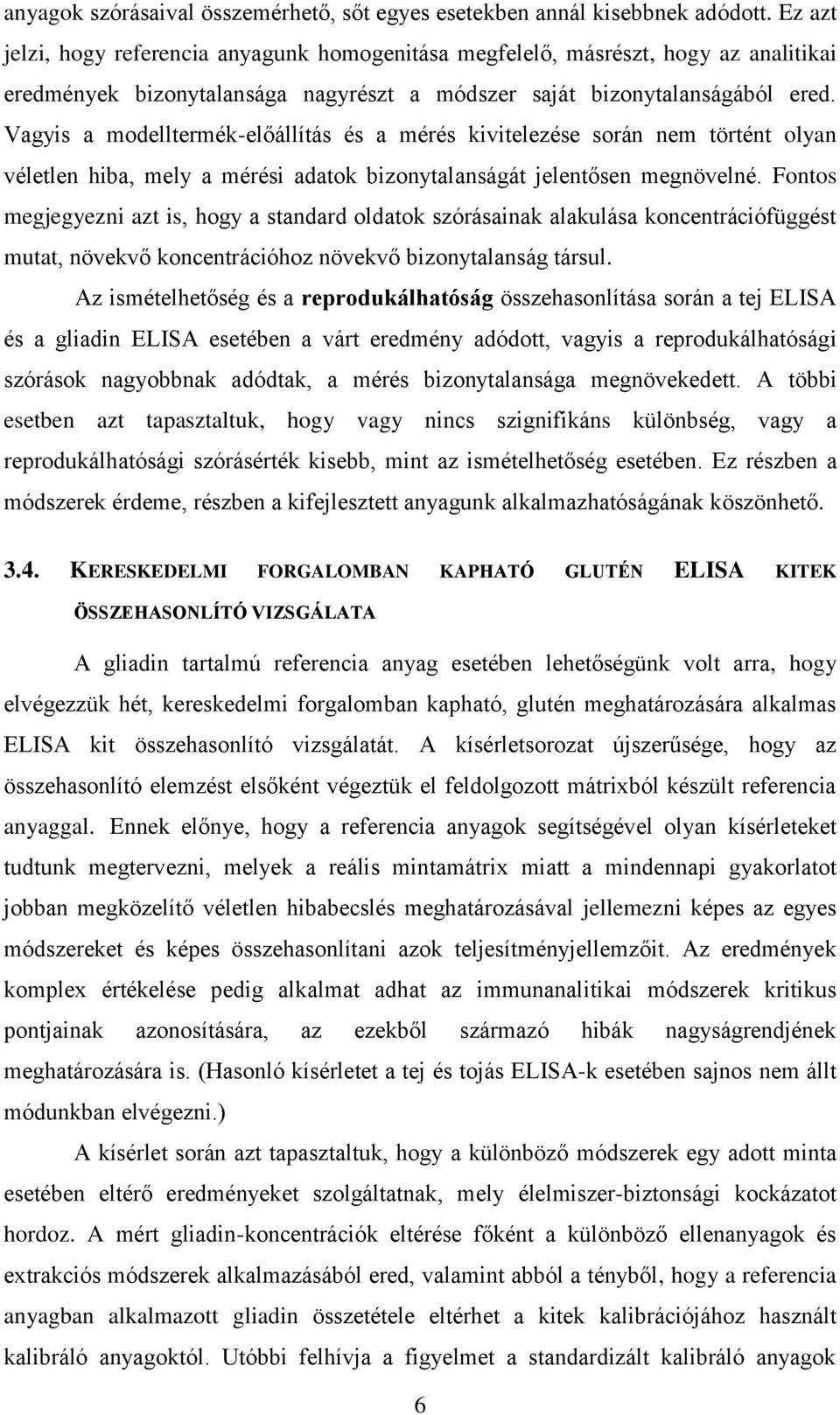 Vagyis a modelltermék-előállítás és a mérés kivitelezése során nem történt olyan véletlen hiba, mely a mérési adatok bizonytalanságát jelentősen megnövelné.