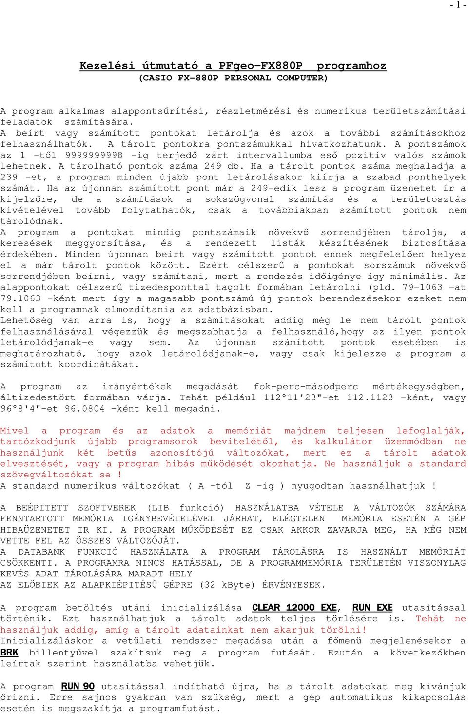 A pontszámok az 1 -tıl 9999999998 -ig terjedı zárt intervallumba esı pozitív valós számok lehetnek. A tárolható pontok száma 249 db.