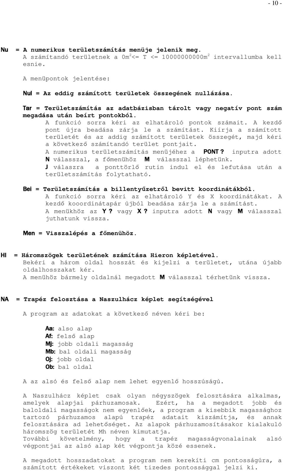 A funkció sorra kéri az elhatároló pontok számait. A kezdı pont újra beadása zárja le a számítást.