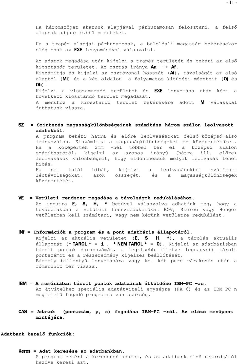 Az osztás iránya Aa --> Af. Kiszámítja és kijelzi az osztóvonal hosszát (Ai Ai), távolságát az alsó alaptól (Mi Mi) és a két oldalon a folyamatos kitőzési méreteit (Oj és Ob).
