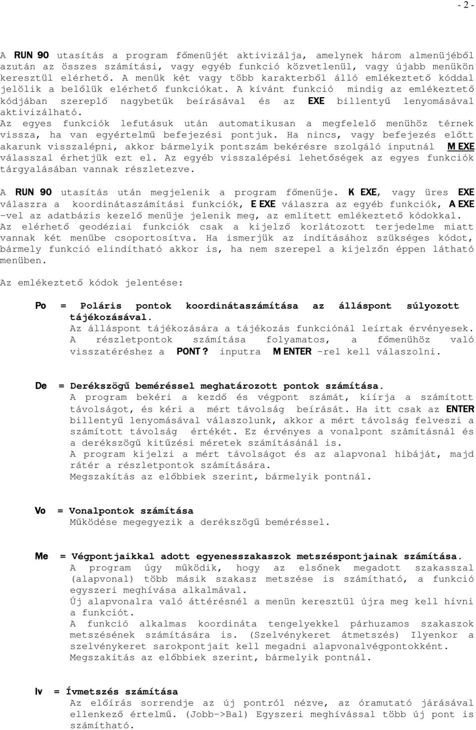 A kívánt funkció mindig az emlékeztetı kódjában szereplı nagybetők beírásával és az EXE billentyő lenyomásával aktivizálható.