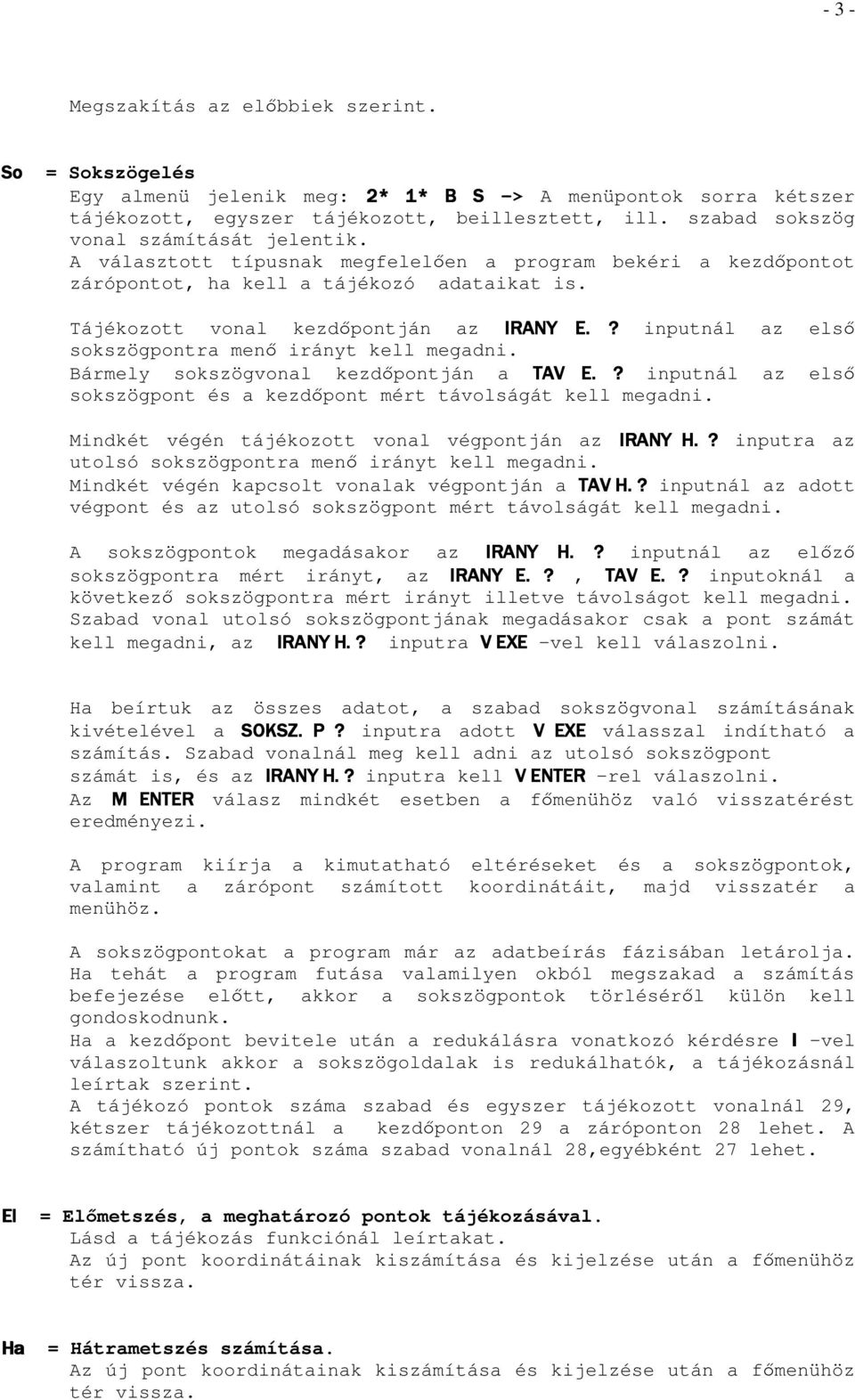 ? inputnál az elsı sokszögpontra menı irányt kell megadni. Bármely sokszögvonal kezdıpontján a TAV E.? inputnál az elsı sokszögpont és a kezdıpont mért távolságát kell megadni.