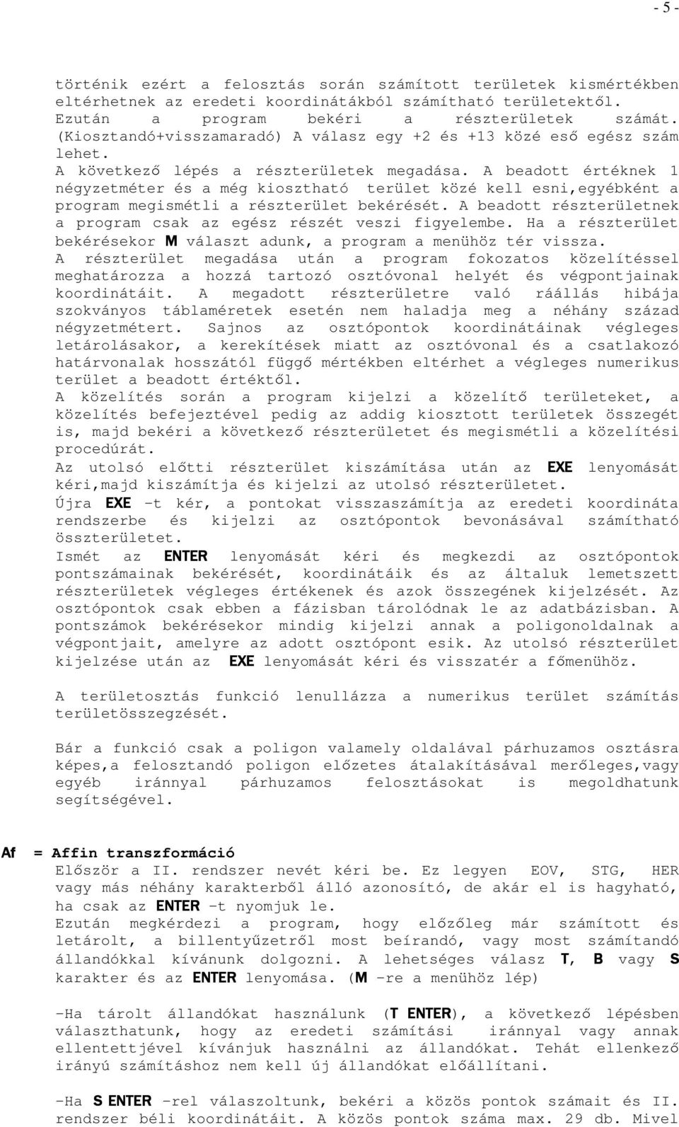 A beadott értéknek 1 négyzetméter és a még kiosztható terület közé kell esni,egyébként a program megismétli a részterület bekérését.