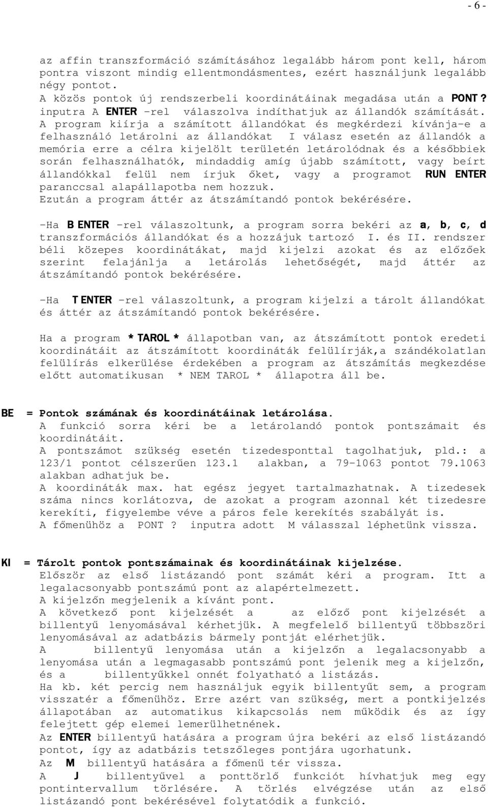 A program kiírja a számított állandókat és megkérdezi kívánja-e a felhasználó letárolni az állandókat I válasz esetén az állandók a memória erre a célra kijelölt területén letárolódnak és a késıbbiek