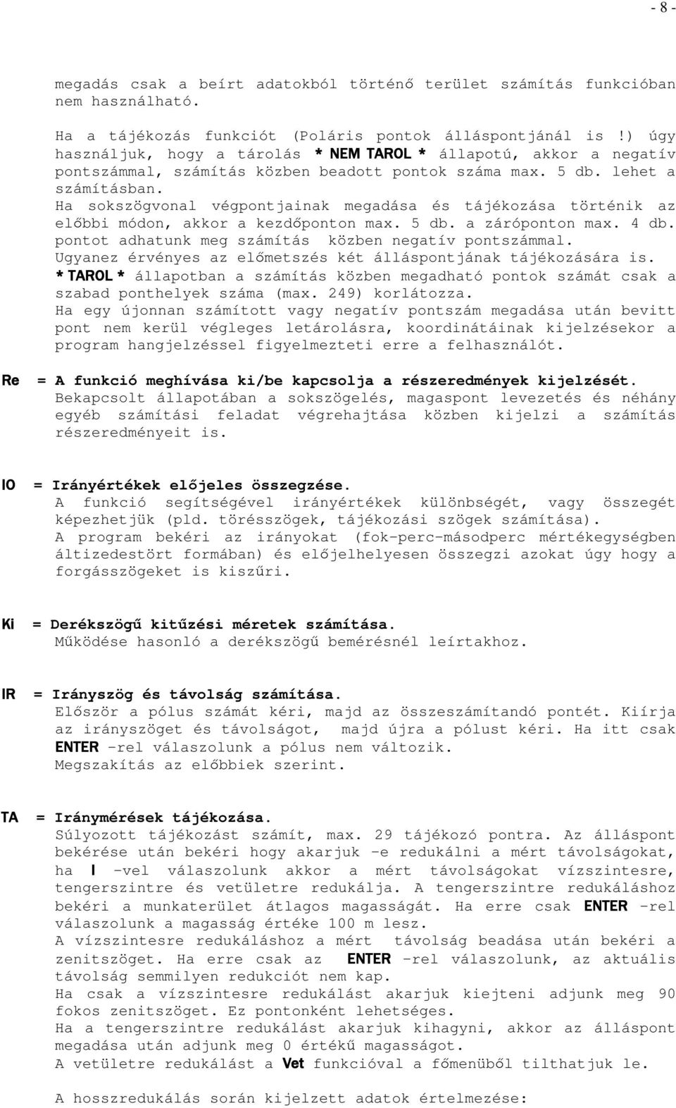Ha sokszögvonal végpontjainak megadása és tájékozása történik az elıbbi módon, akkor a kezdıponton max. 5 db. a záróponton max. 4 db. pontot adhatunk meg számítás közben negatív pontszámmal.