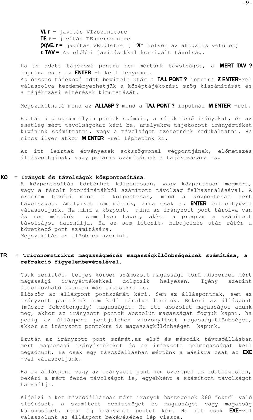 inputra Z ENTER-rel válaszolva kezdeményezhetjük a középtájékozási szög kiszámítását és a tájékozási eltérések kimutatását. Megszakítható mind az ALLASP? mind a TAJ. PONT? inputnál M ENTER -rel.