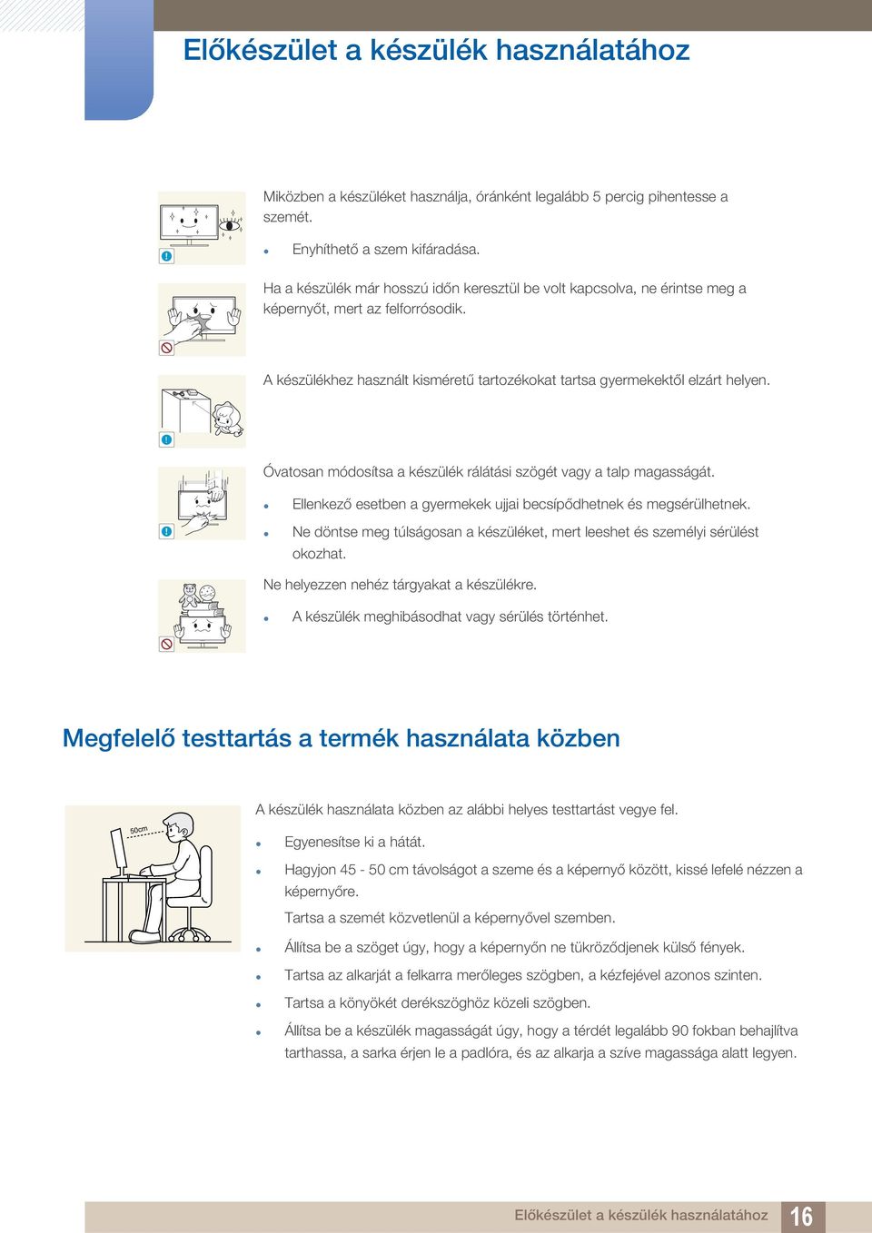 ! Óvatosan módosítsa a készülék rálátási szögét vagy a talp magasságát. Ellenkező esetben a gyermekek ujjai becsípődhetnek és megsérülhetnek.