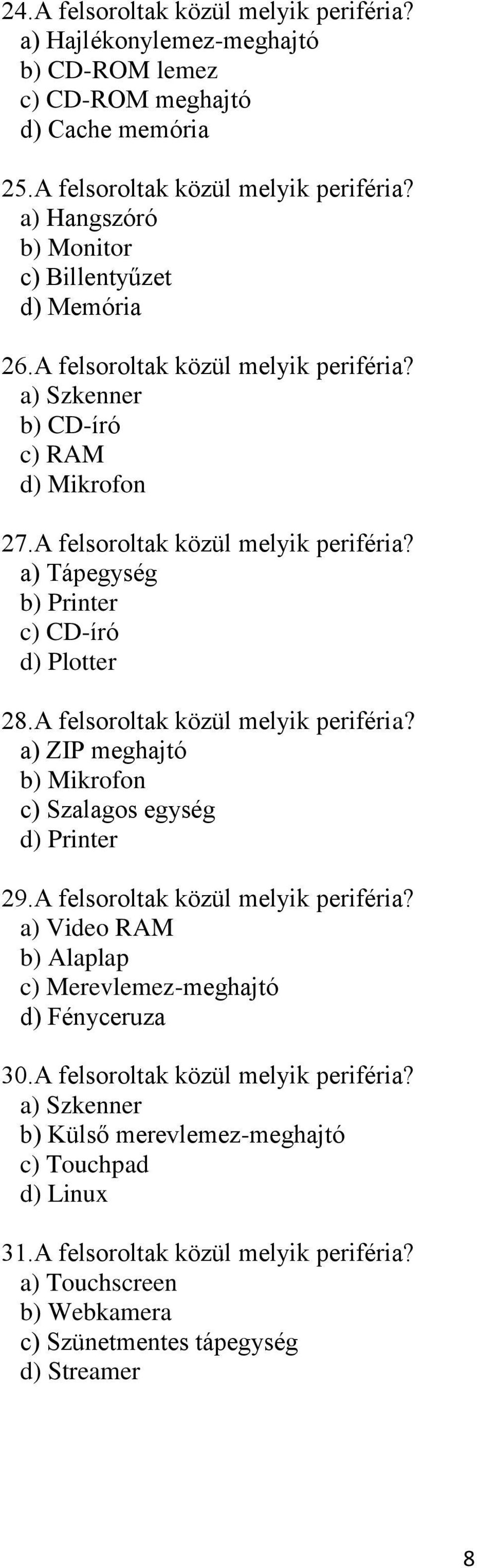 A felsoroltak közül melyik periféria? a) ZIP meghajtó b) Mikrofon c) Szalagos egység d) Printer 29.A felsoroltak közül melyik periféria? a) Video RAM b) Alaplap c) Merevlemez-meghajtó d) Fényceruza 30.