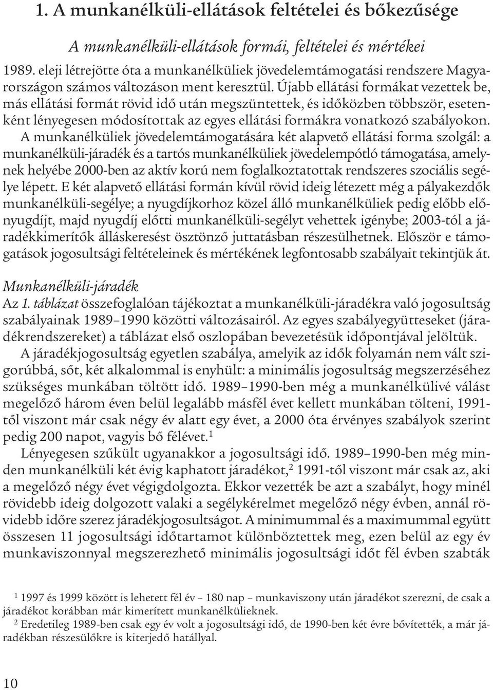 Újabb ellátási formákat vezettek be, más ellátási formát rövid idő után megszüntettek, és időközben többször, esetenként lényegesen módosítottak az egyes ellátási formákra vonatkozó szabályokon.