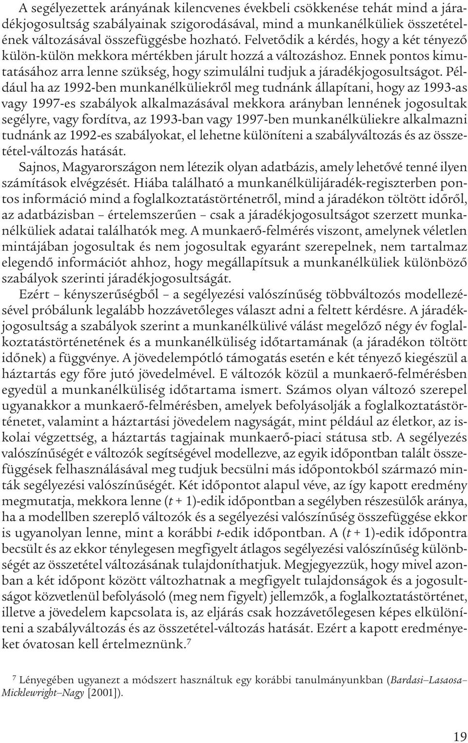 Például ha az 1992-ben munkanélküliekről meg tudnánk állapítani, hogy az 1993-as vagy 1997-es szabályok alkalmazásával mekkora arányban lennének jogosultak segélyre, vagy fordítva, az 1993-ban vagy