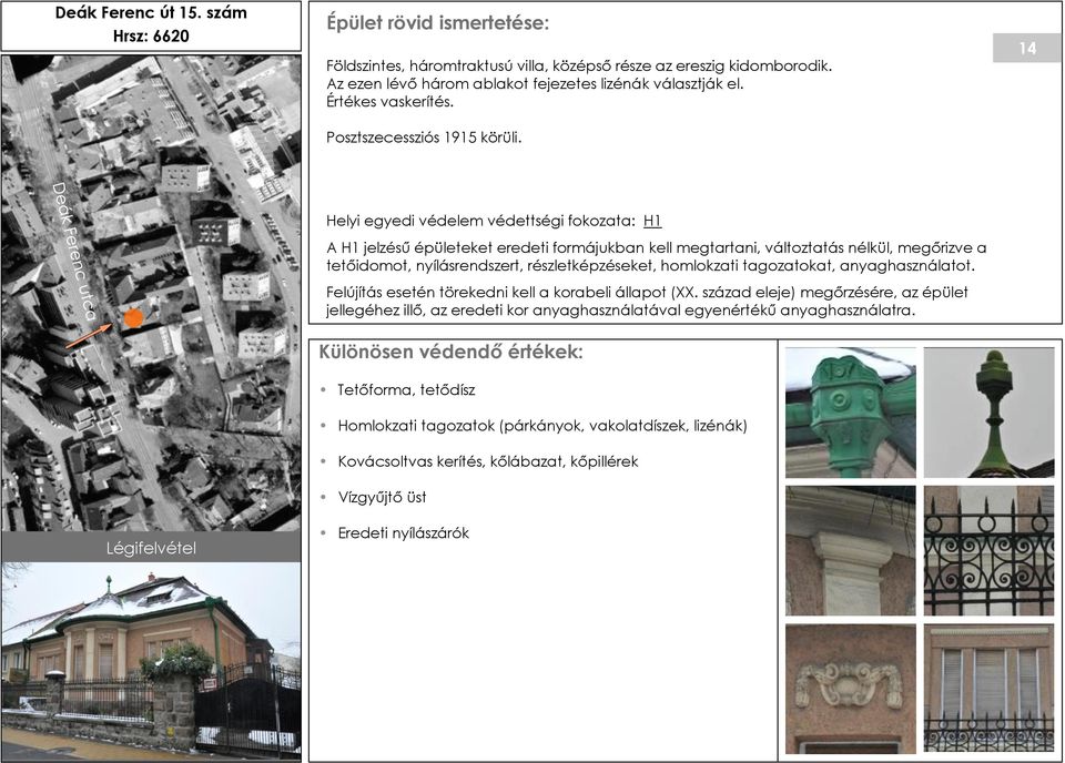 14 Légifelvétel Helyi egyedi védelem védettségi fokozata: H1 A H1 jelzésű épületeket eredeti formájukban kell megtartani, változtatás nélkül, megőrizve a tetőidomot, nyílásrendszert,