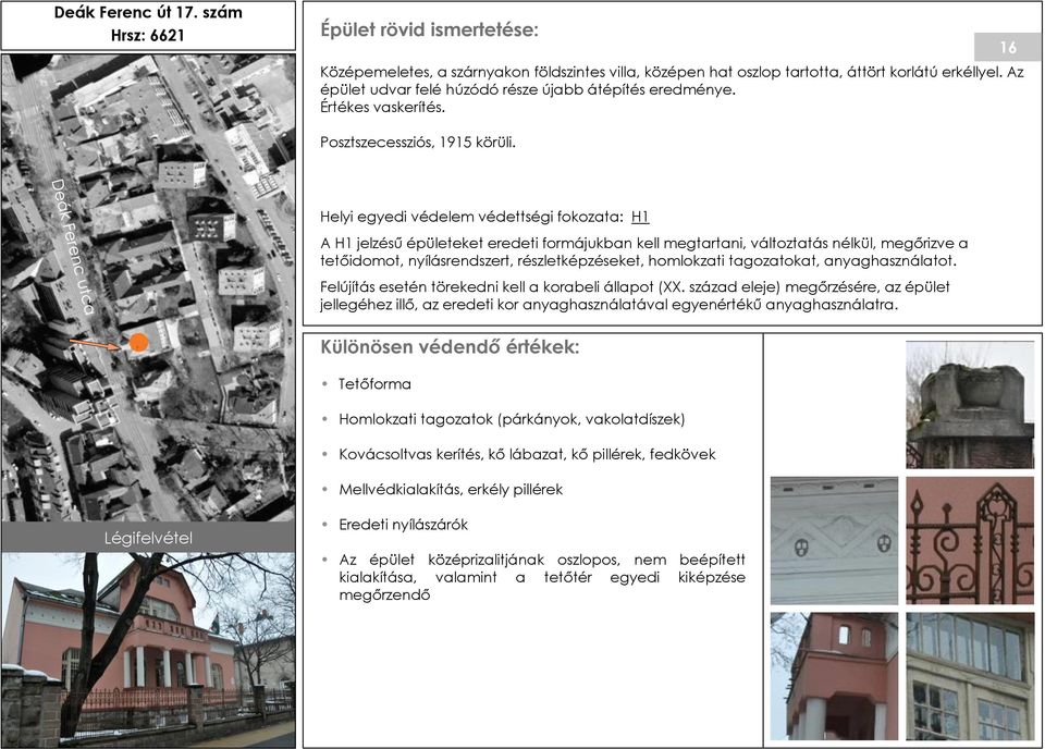 Helyi egyedi védelem védettségi fokozata: H1 A H1 jelzésű épületeket eredeti formájukban kell megtartani, változtatás nélkül, megőrizve a tetőidomot, nyílásrendszert, részletképzéseket, homlokzati