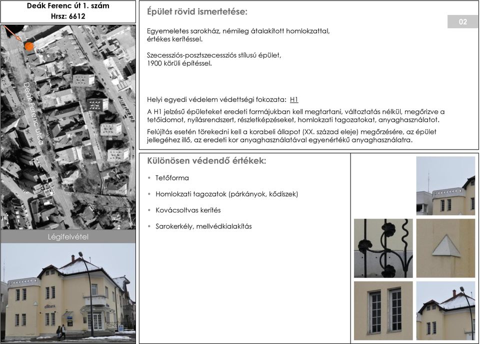 02 Helyi egyedi védelem védettségi fokozata: H1 A H1 jelzésű épületeket eredeti formájukban kell megtartani, változtatás nélkül, megőrizve a tetőidomot, nyílásrendszert, részletképzéseket,