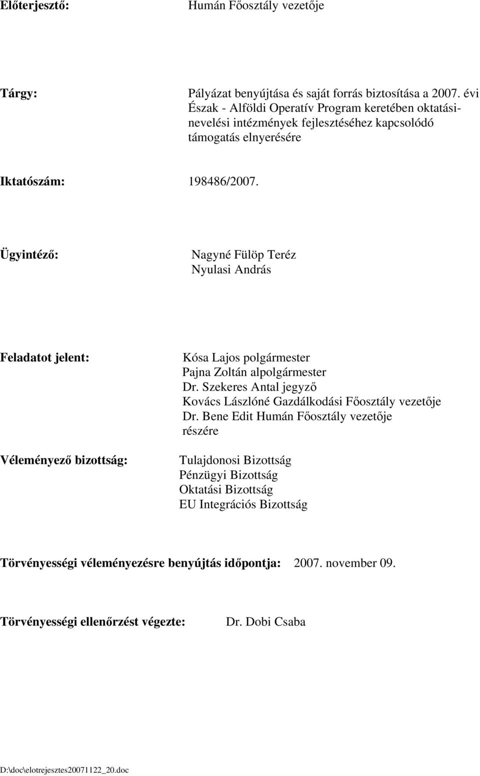 Ügyintéző: Nagyné Fülöp Teréz Nyulasi András Feladatot jelent: Véleményező bizottság: Kósa Lajos polgármester Pajna Zoltán alpolgármester Dr.