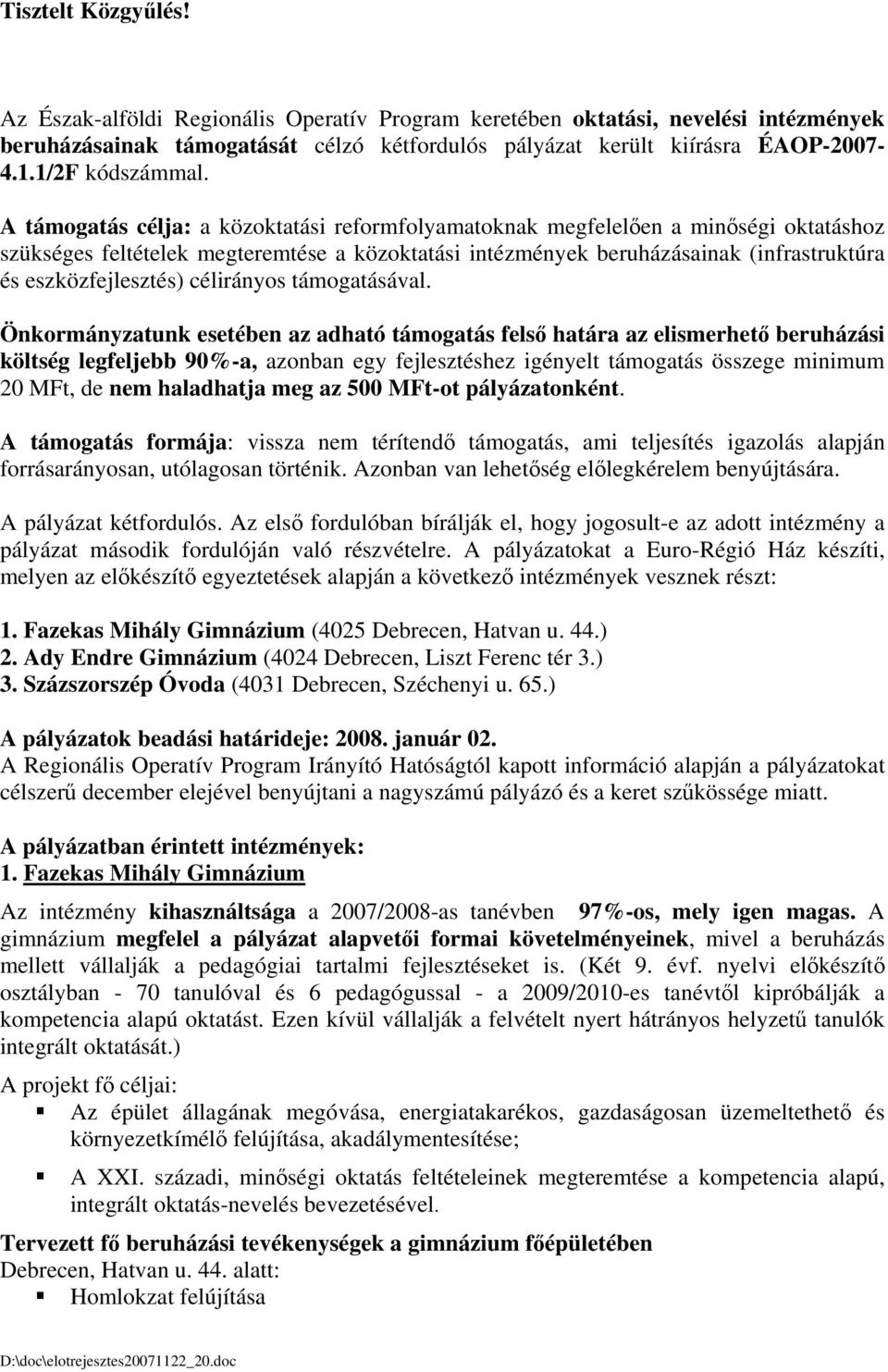 A támogatás célja: a közoktatási reformfolyamatoknak megfelelően a minőségi oktatáshoz szükséges feltételek megteremtése a közoktatási intézmények beruházásainak (infrastruktúra és eszközfejlesztés)