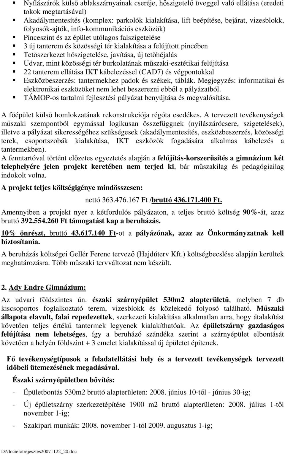 tetőhéjalás Udvar, mint közösségi tér burkolatának műszaki-esztétikai felújítása 22 tanterem ellátása IKT kábelezéssel (CAD7) és végpontokkal Eszközbeszerzés: tantermekhez padok és székek, táblák.