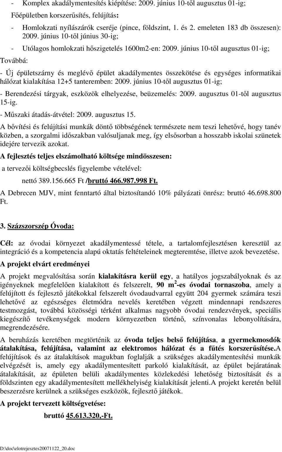június 10-től augusztus 01-ig; Továbbá: - Új épületszárny és meglévő épület akadálymentes összekötése és egységes informatikai hálózat kialakítása 12+5 tanteremben: 2009.