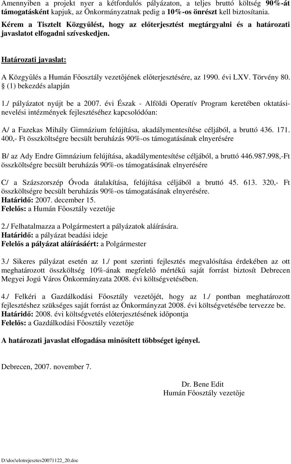 Határozati javaslat: A Közgyűlés a Humán Főosztály vezetőjének előterjesztésére, az 1990. évi LXV. Törvény 80. (1) bekezdés alapján 1./ pályázatot nyújt be a 2007.