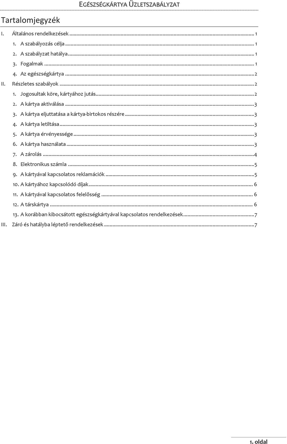 A kártya használata... 3 7. A zárolás... 4 8. Elektronikus számla... 5 9. A kártyával kapcsolatos reklamációk... 5 10. A kártyához kapcsolódó díjak... 6 11.