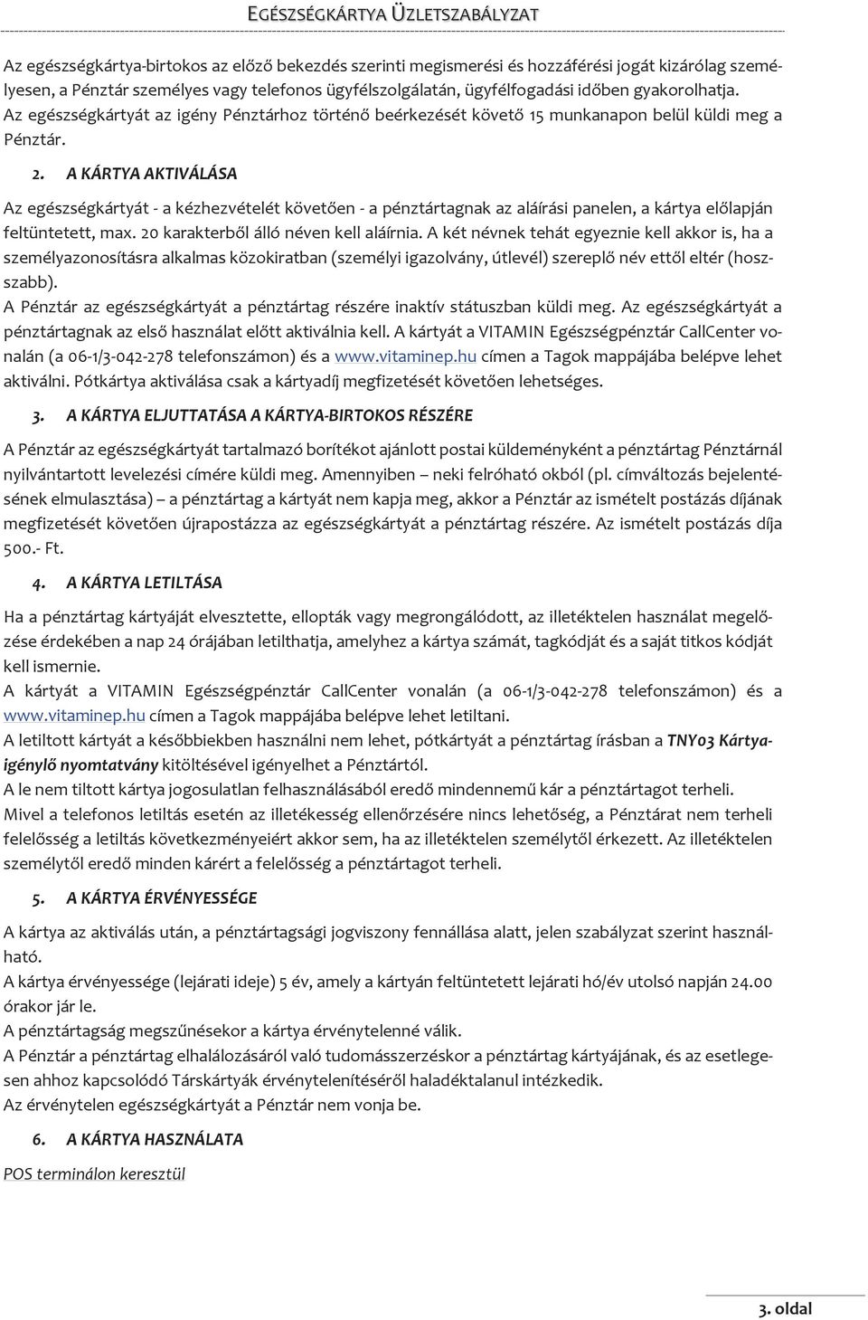 A KÁRTYA AKTIVÁLÁSA Az egészségkártyát - a kézhezvételét követően - a pénztártagnak az aláírási panelen, a kártya előlapján feltüntetett, max. 20 karakterből álló néven kell aláírnia.