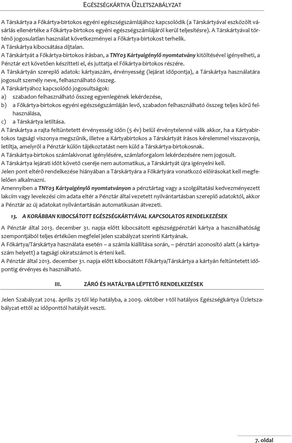 A Társkártyát a Főkártya-birtokos írásban, a TNY03 Kártyaigénylő nyomtatvány kitöltésével igényelheti, a Pénztár ezt követően készítteti el, és juttatja el Főkártya-birtokos részére.