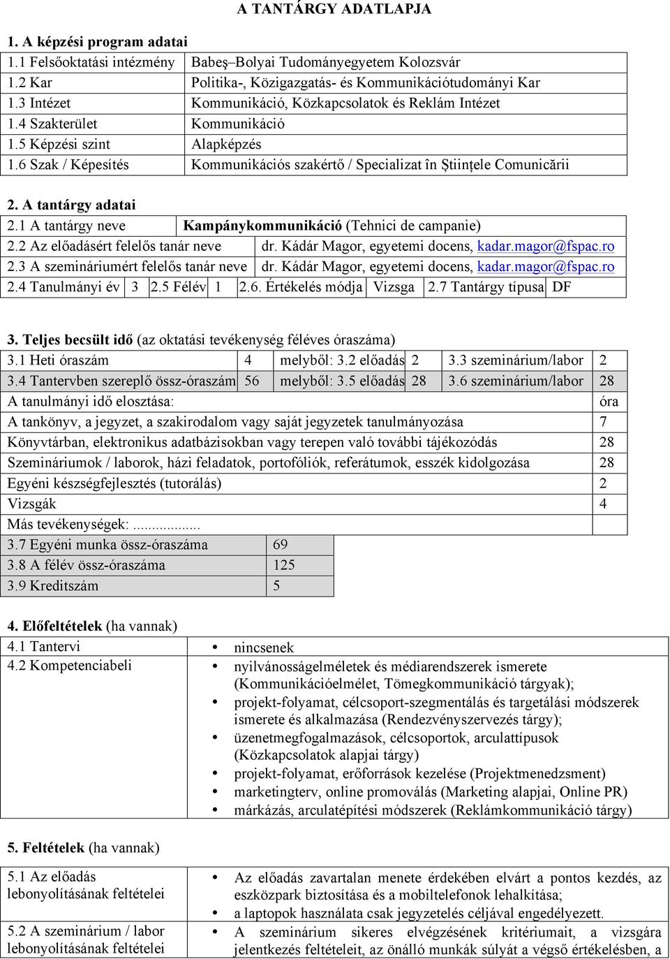 A tantárgy adatai 2.1 A tantárgy neve Kampánykommunikáció (Tehnici de campanie) 2.2 Az előadásért felelős tanár neve dr. Kádár Magor, egyetemi docens, kadar.magor@fspac.ro 2.