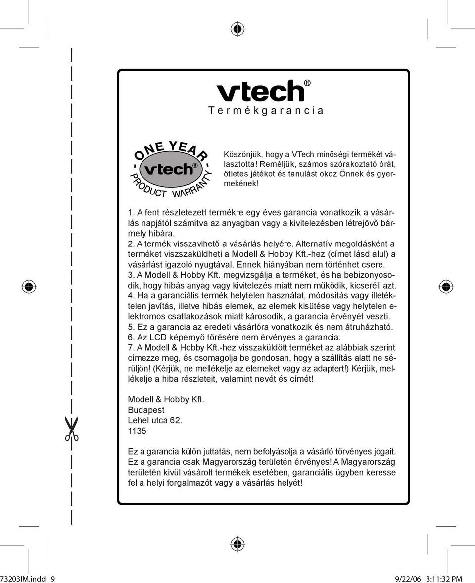 Alternatív megoldásként a terméket viszszaküldheti a Modell & Hobby Kft.-hez (címet lásd alul) a vásárlást igazoló nyugtával. Ennek hiányában nem történhet csere. 3. A Modell & Hobby Kft.