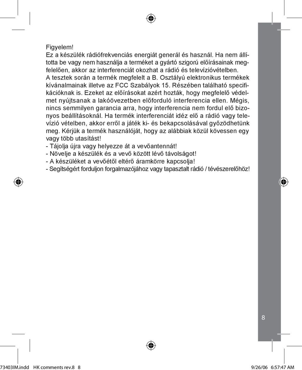 Osztályú elektronikus termékek kívánalmainak illetve az FCC Szabályok 15. Részében található specifikációknak is.