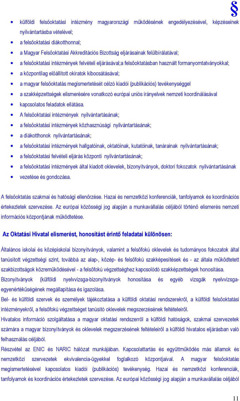 felsıoktatás megismertetését célzó kiadói (publikációs) tevékenységgel a szakképzettségek elismerésére vonatkozó európai uniós irányelvek nemzeti koordinálásával kapcsolatos feladatok ellátása.