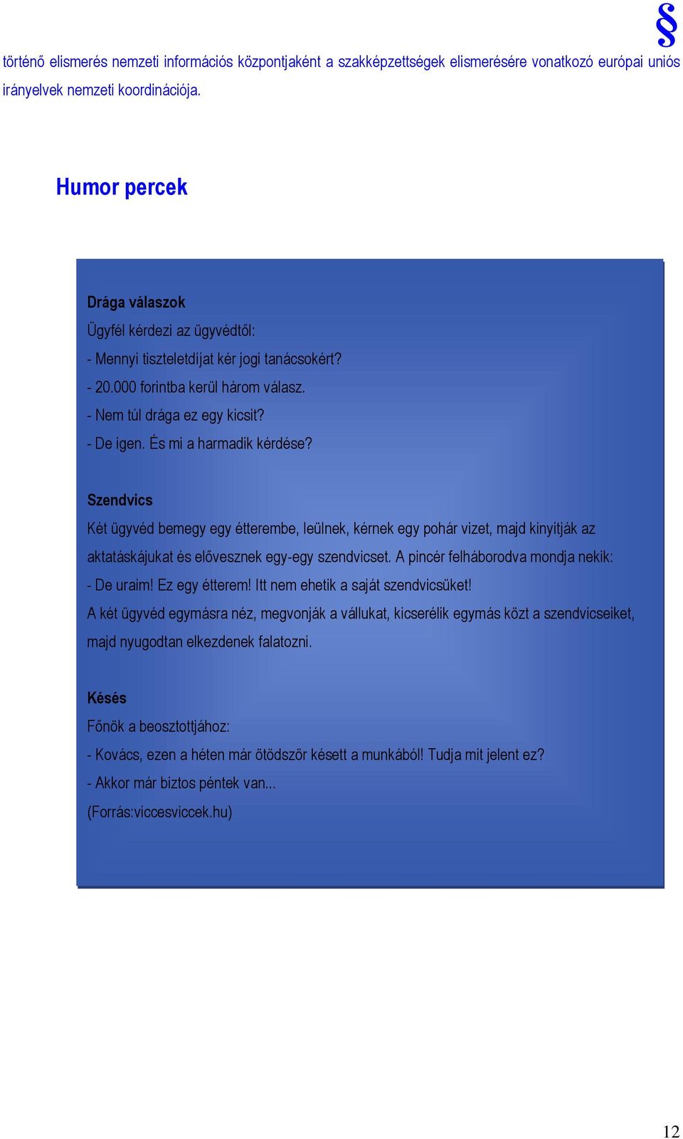 És mi a harmadik kérdése? Szendvics Két ügyvéd bemegy egy étterembe, leülnek, kérnek egy pohár vizet, majd kinyitják az aktatáskájukat és elıvesznek egy-egy szendvicset.