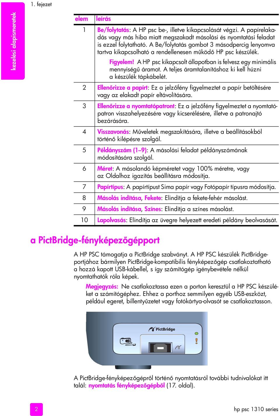 A Be/folytatás gombot 3 másodpercig lenyomva tartva kikapcsolható a rendellenesen m köd HP psc készülék. Figyelem! A HP psc kikapcsolt állapotban is felvesz egy minimális mennyiség áramot.