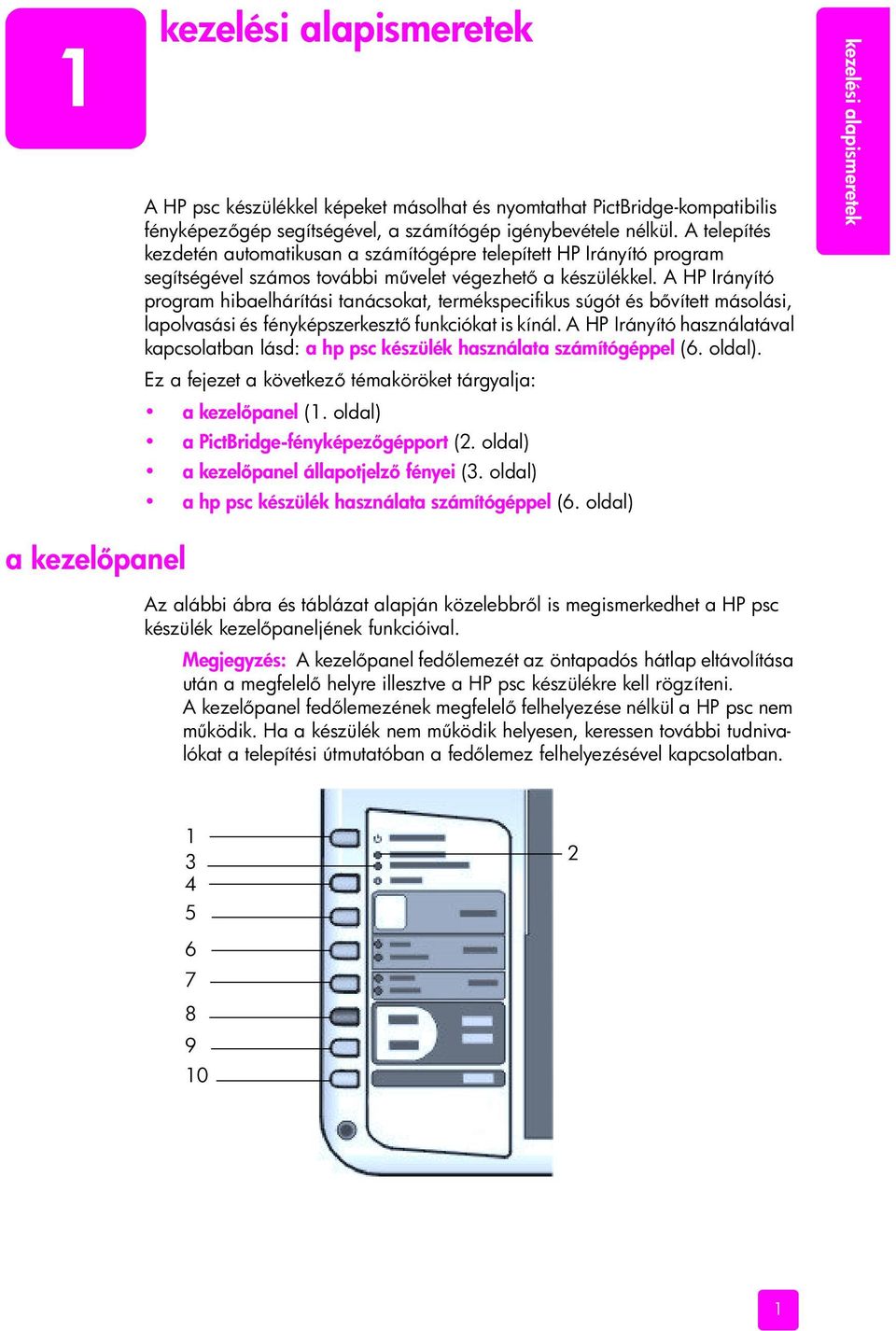 A HP Irányító program hibaelhárítási tanácsokat, termékspecifikus súgót és b vített másolási, lapolvasási és fényképszerkeszt funkciókat is kínál.