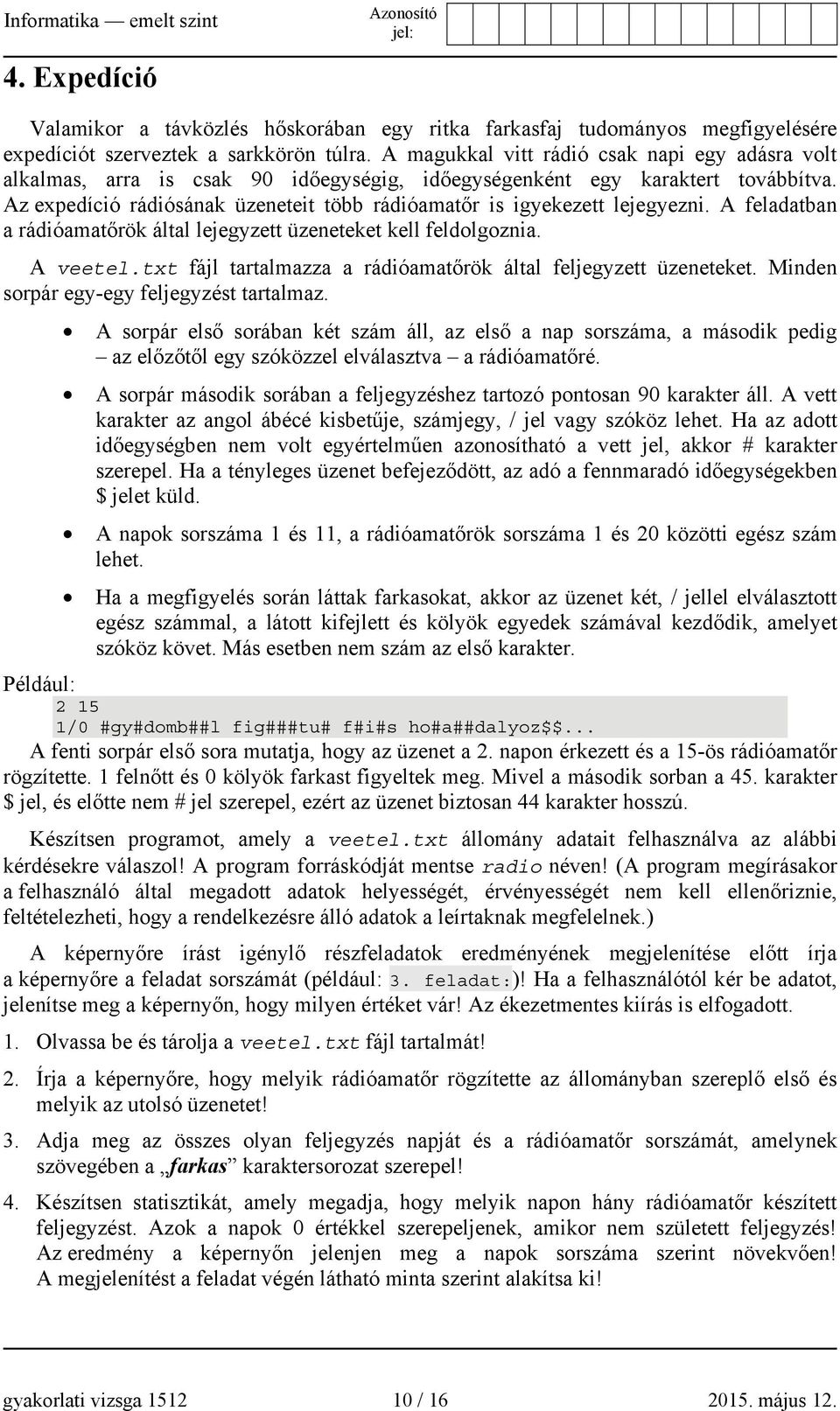 Az expedíció rádiósának üzeneteit több rádióamatőr is igyekezett lejegyezni. A feladatban a rádióamatőrök által lejegyzett üzeneteket kell feldolgoznia. A veetel.