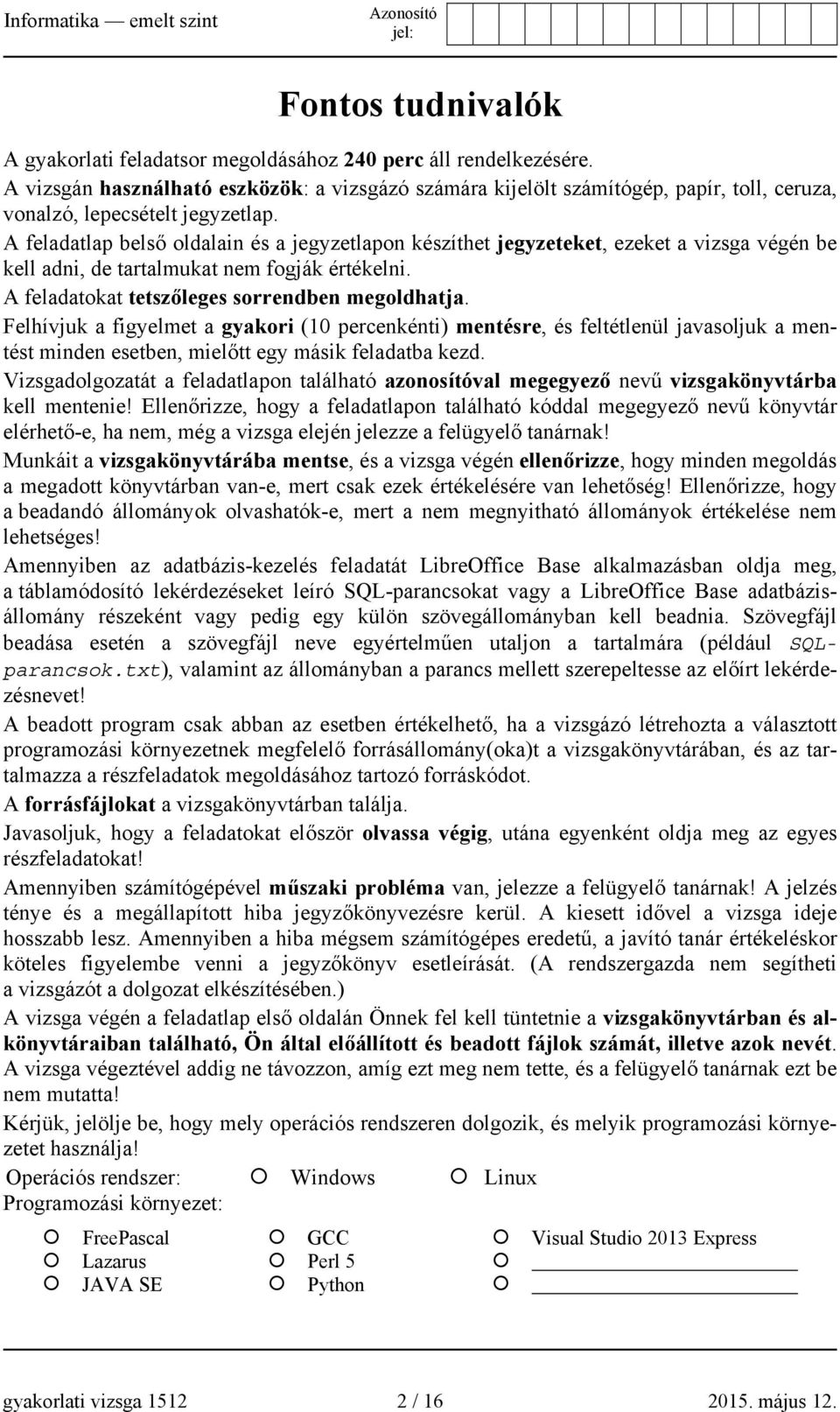 A feladatlap belső oldalain és a jegyzetlapon készíthet jegyzeteket, ezeket a vizsga végén be kell adni, de tartalmukat nem fogják értékelni. A feladatokat tetszőleges sorrendben megoldhatja.
