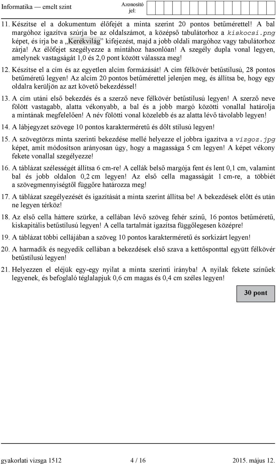A szegély dupla vonal legyen, amelynek vastagságát 1,0 és 2,0 pont között válassza meg! 12. Készítse el a cím és az egyetlen alcím formázását! A cím félkövér betűstílusú, 28 pontos betűméretű legyen!