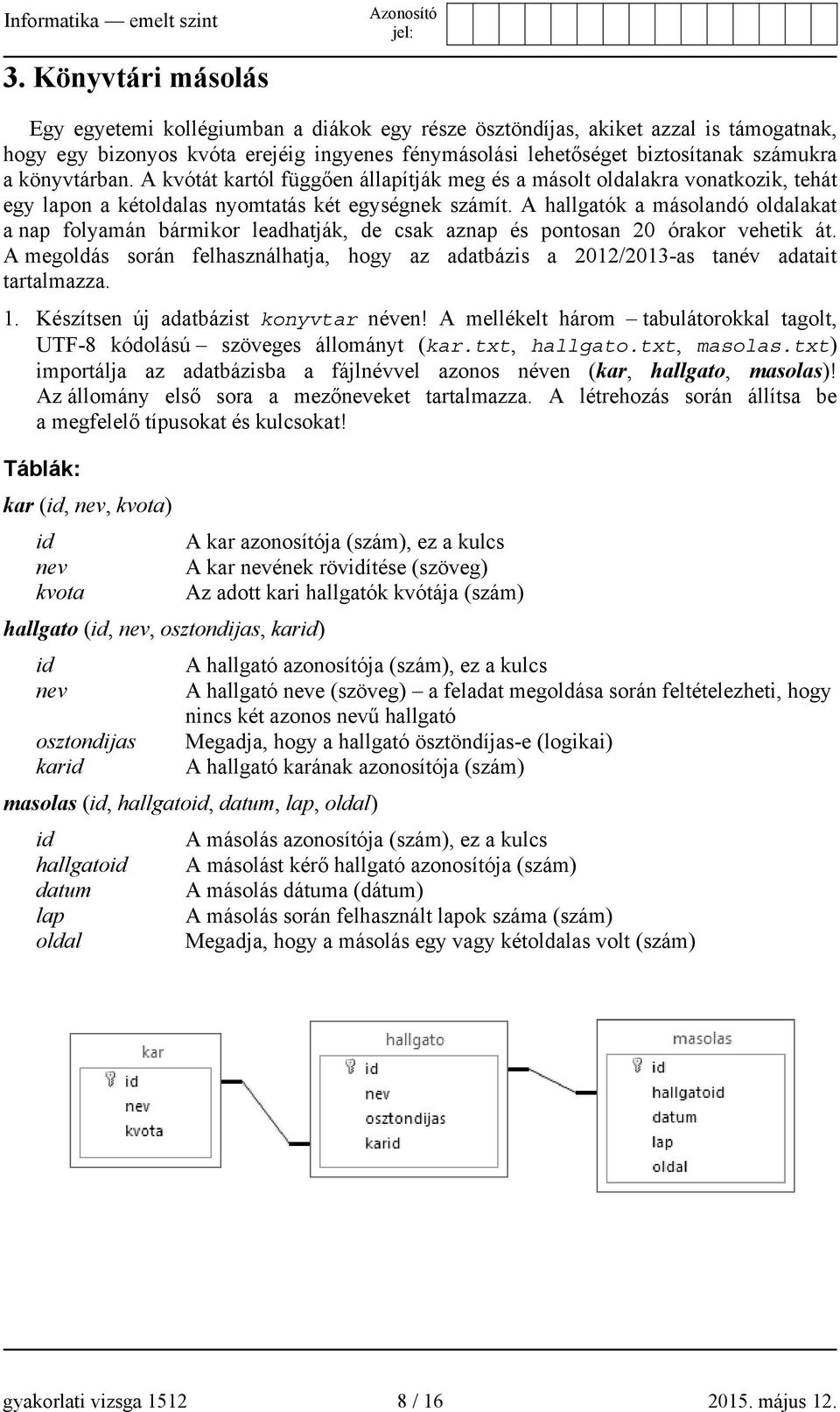 A hallgatók a másolandó oldalakat a nap folyamán bármikor leadhatják, de csak aznap és pontosan 20 órakor vehetik át.