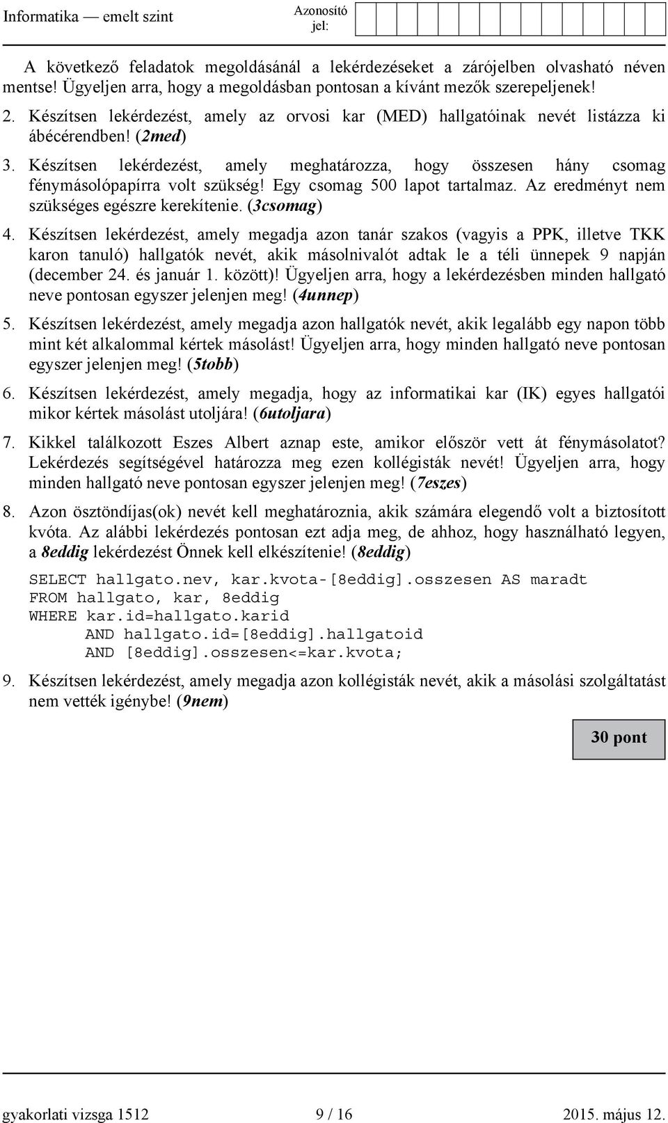 Készítsen lekérdezést, amely meghatározza, hogy összesen hány csomag fénymásolópapírra volt szükség! Egy csomag 500 lapot tartalmaz. Az eredményt nem szükséges egészre kerekítenie. (3csomag) 4.