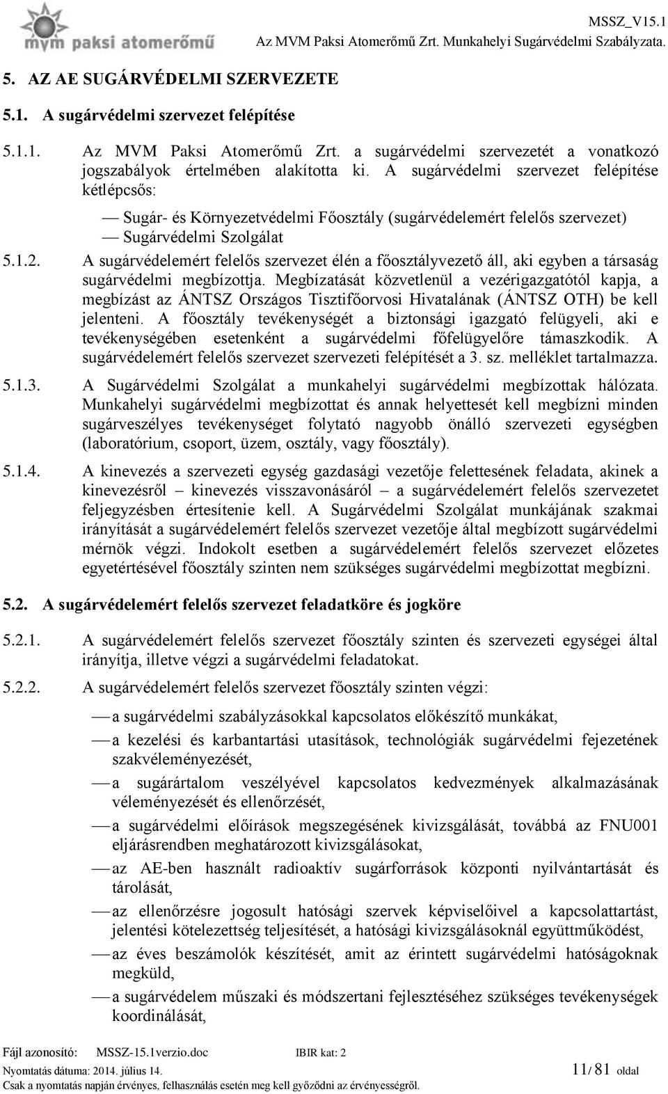 A sugárvédelemért felelős szervezet élén a főosztályvezető áll, aki egyben a társaság sugárvédelmi megbízottja.