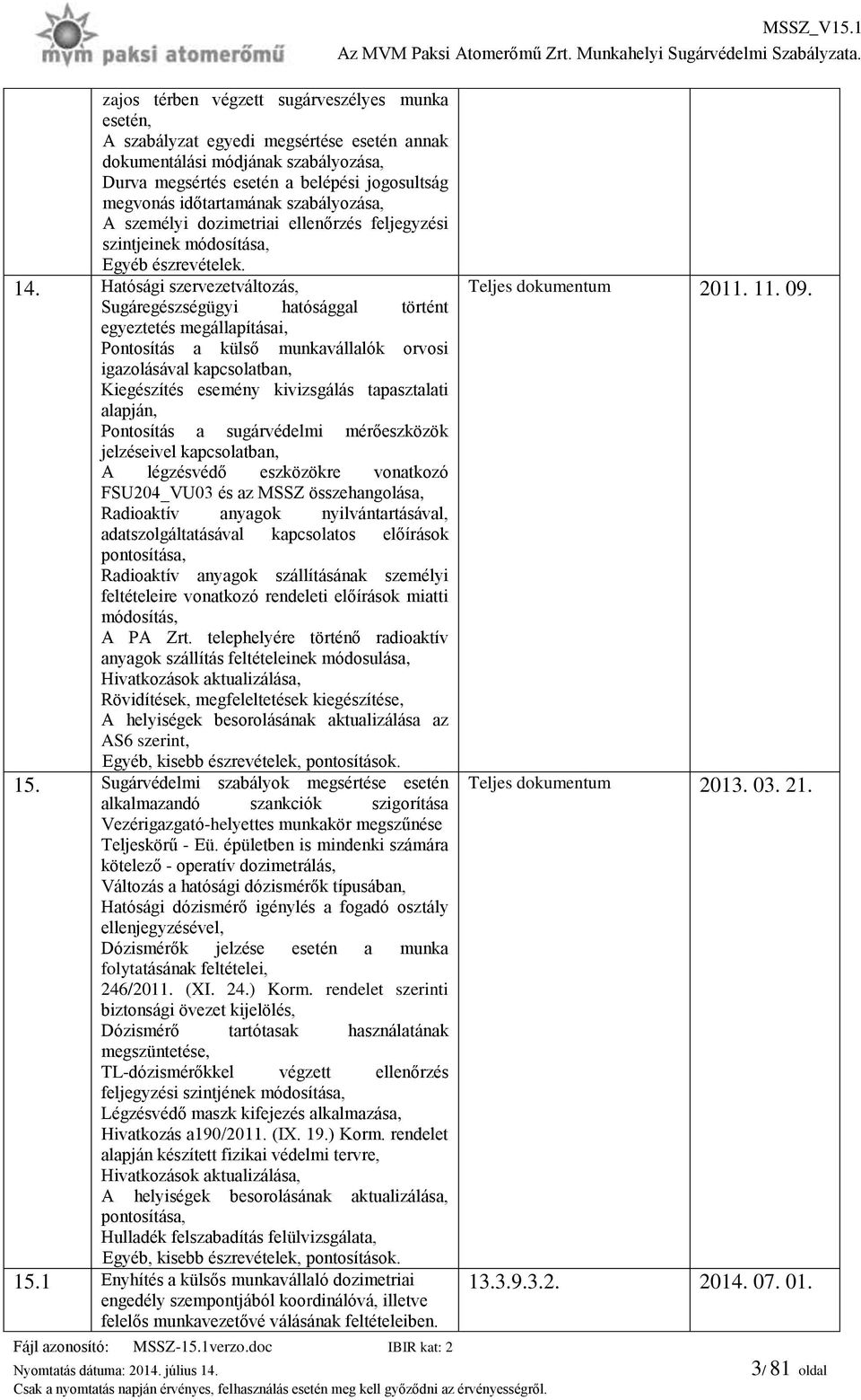 Hatósági szervezetváltozás, Sugáregészségügyi hatósággal történt egyeztetés megállapításai, Pontosítás a külső munkavállalók orvosi igazolásával kapcsolatban, Kiegészítés esemény kivizsgálás