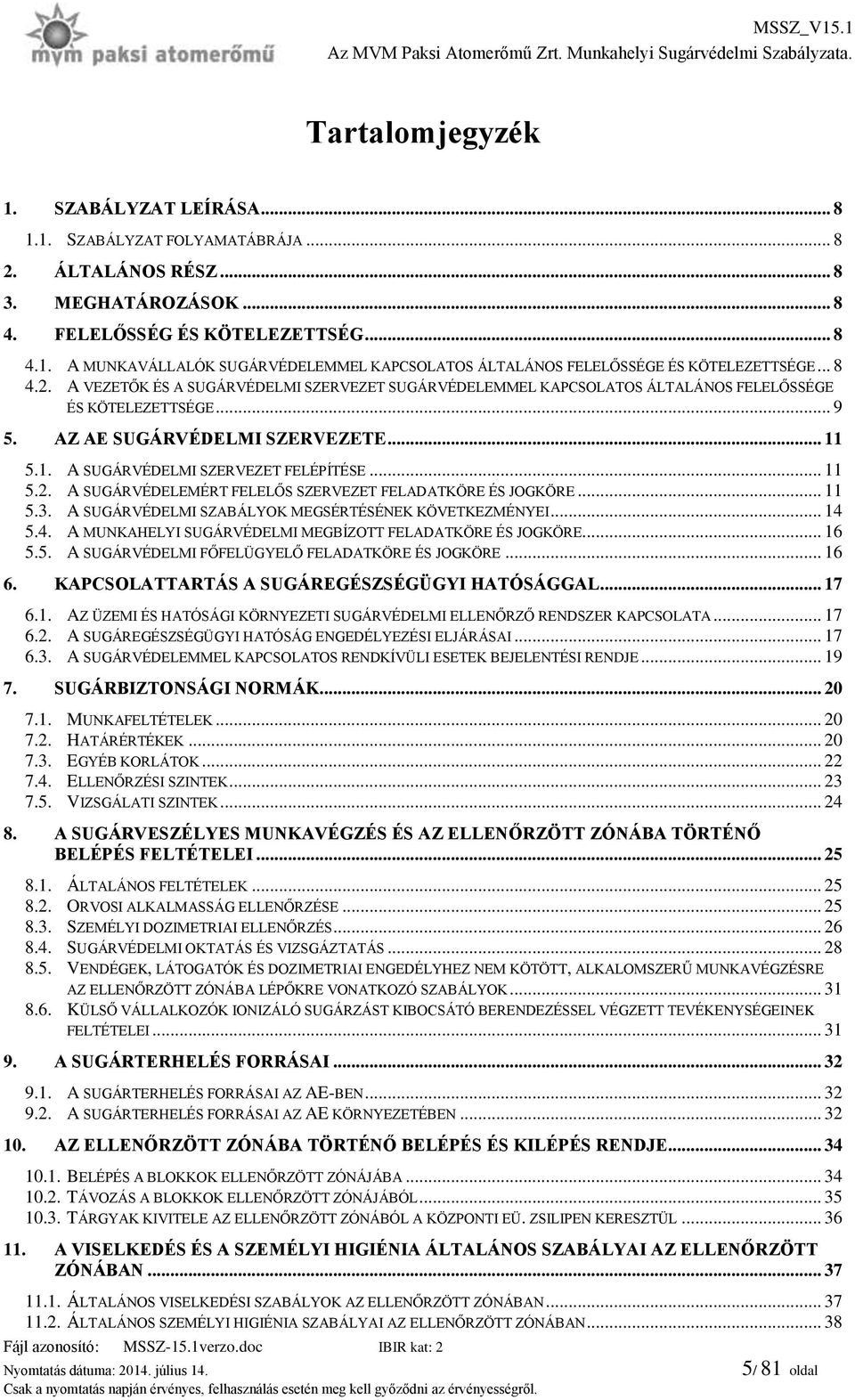 .. 11 5.2. A SUGÁRVÉDELEMÉRT FELELŐS SZERVEZET FELADATKÖRE ÉS JOGKÖRE... 11 5.3. A SUGÁRVÉDELMI SZABÁLYOK MEGSÉRTÉSÉNEK KÖVETKEZMÉNYEI... 14 
