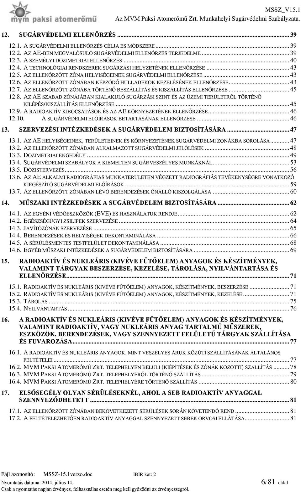 AZ ELLENŐRZÖTT ZÓNÁBAN KÉPZŐDŐ HULLADÉKOK KEZELÉSÉNEK ELLENŐRZÉSE... 43 12.7. AZ ELLENŐRZÖTT ZÓNÁBA TÖRTÉNŐ BESZÁLLÍTÁS ÉS KISZÁLLÍTÁS ELLENŐRZÉSE... 45 12.8.