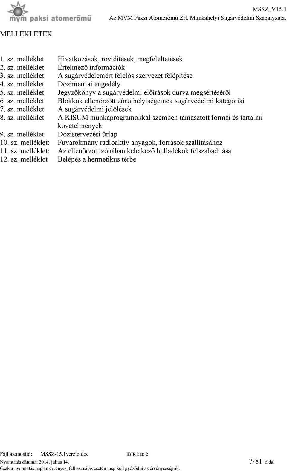 sz. melléklet: A KISUM munkaprogramokkal szemben támasztott formai és tartalmi követelmények 9. sz. melléklet: Dózistervezési űrlap 10. sz. melléklet: Fuvarokmány radioaktív anyagok, források szállításához 11.